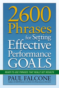 Title: 2600 Phrases for Setting Effective Performance Goals: Ready-to-Use Phrases That Really Get Results, Author: Paul FALCONE