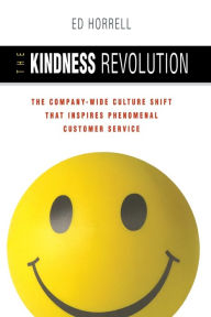 Title: The Kindness Revolution: The Company-Wide Culture Shift that Inspires Phenomenal Customer Service, Author: Ed HORRELL