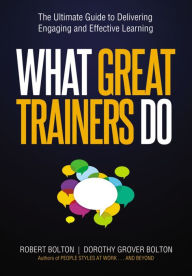 Title: What Great Trainers Do: The Ultimate Guide to Delivering Engaging and Effective Learning, Author: Robert Bolton