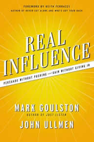 Title: Real Influence: Persuade Without Pushing and Gain Without Giving In, Author: Mark Goulston