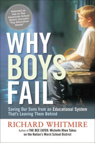 Title: Why Boys Fail: Saving Our Sons from an Educational System That's Leaving Them Behind, Author: Richard Whitmire