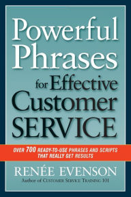 Title: Powerful Phrases for Effective Customer Service: Over 700 Ready-to-Use Phrases and Scripts That Really Get Results, Author: Renee Evenson