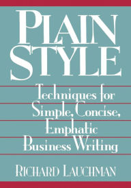 Title: Plain Style: Techniques for Simple, Concise, Emphatic Business Writing, Author: Richard Lauchman