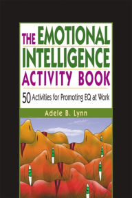 Title: The Emotional Intelligence Activity Book: 50 Activities for Promoting EQ at Work, Author: Adele Lynn