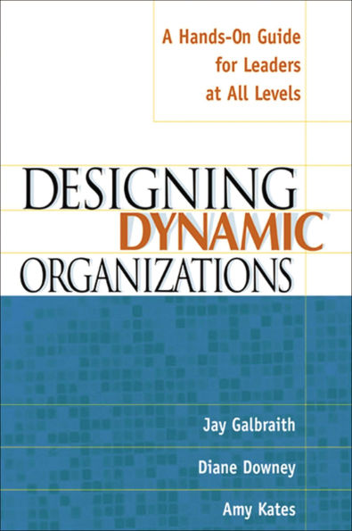 Designing Dynamic Organizations: A Hands-on Guide for Leaders at All Levels