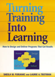 Title: Turning Training into Learning: How to Design and Deliver Programs That Get Results, Author: Sheila W. FURJANIC
