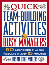 Title: Quick Team-Building Activities for Busy Managers: 50 Exercises That Get Results in Just 15 Minutes, Author: Brian Miller
