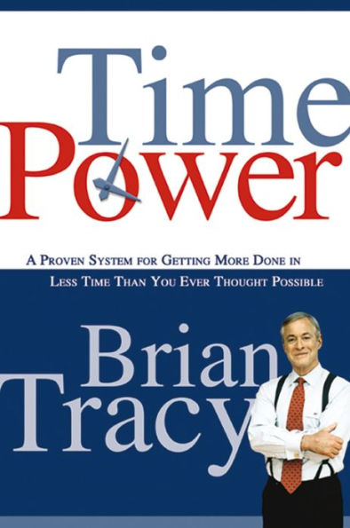 Time Power: A Proven System for Getting More Done in Less Time Than You Ever Thought Possible