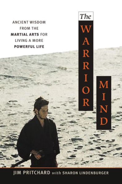 The Warrior Mind: Ancient Wisdom from the Martial Arts for Living a More Powerful Life