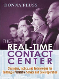 Title: The Real-Time Contact Center: Strategies, Tactics, and Technologies for Building a Profitable Service and Sales Operation, Author: Donna FLUSS