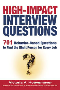 Title: High-Impact Interview Questions: 701 Behavior-Based Questions to Find the Right Person for Every Job, Author: Victoria Hoevemeyer