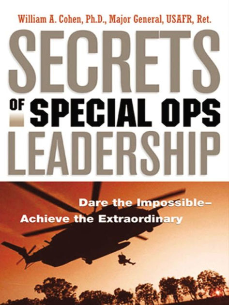 Secrets of Special Ops Leadership: Dare the Impossible -- Achieve the ...