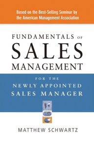 Title: Fundamentals of Sales Management for the Newly Appointed Sales Manager, Author: Matthew Schwartz