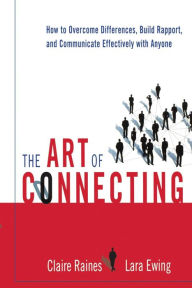 Title: The Art of Connecting: How to Overcome Differences, Build Rapport, and Communicate Effectively with Anyone, Author: Claire Raines