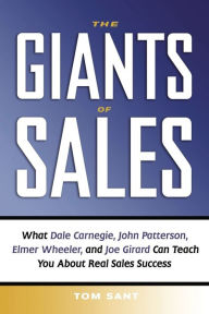 Title: The Giants of Sales: What Dale Carnegie, John Patterson, Elmer Wheeler, and Joe Girard Can Teach You About Real Sales Success, Author: Tom Sant