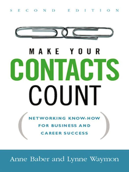 Make Your Contacts Count: Networking Know-How for Business and Career Success