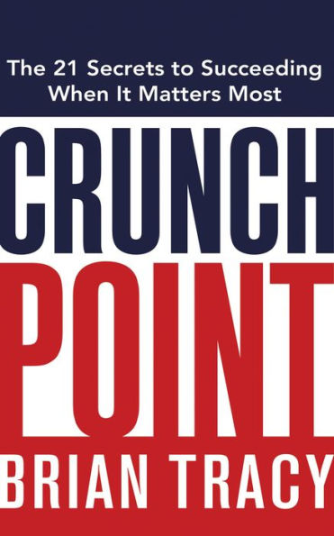 Crunch Point: The Secret to Succeeding When It Matters Most