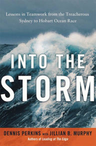 Title: Into the Storm: Lessons in Teamwork from the Treacherous Sydney to Hobart Ocean Race, Author: Dennis Perkins