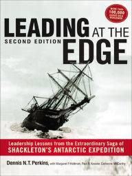 Title: Leading at The Edge: Leadership Lessons from the Extraordinary Saga of Shackleton's Antarctic Expedition, Author: DENNIS N.T. PERKINS