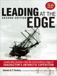 Title: Leading at the Edge: Leadership Lessons from the Extraordinary Saga of Shackleton's Antarctic Expedition, Author: Dennis N.T. Perkins