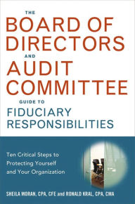 Title: The Board of Directors and Audit Committee Guide to Fiduciary Responsibilities: Ten Crtical Steps to Protecting Yourself and Your Organization, Author: Sheila Moran