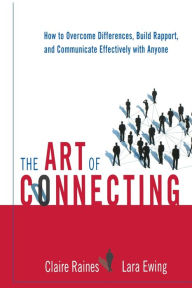Title: The Art of Connecting: How to Overcome Differences, Build Rapport, and Communicate Effectively with Anyone, Author: Claire Raines