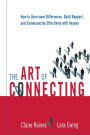 The Art of Connecting: How to Overcome Differences, Build Rapport, and Communicate Effectively with Anyone