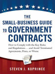 Alternative view 2 of The Small-Business Guide to Government Contracts: How to Comply with the Key Rules and Regulations . . . and Avoid Terminated Agreements, Fines, or Worse