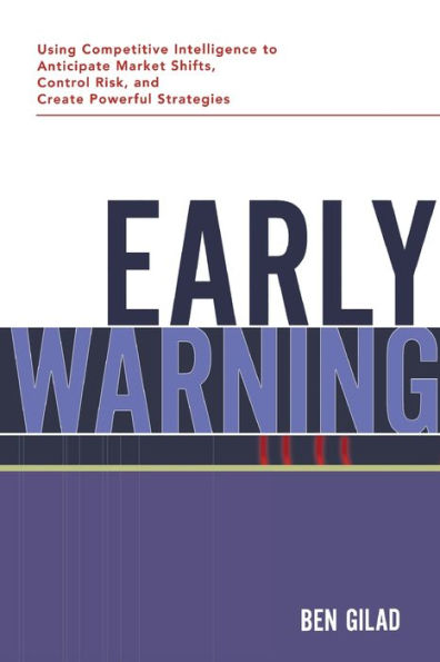 Early Warning: Using Competitive Intelligence to Anticipate Market Shifts, Control Risk, and Create Powerful Strategies