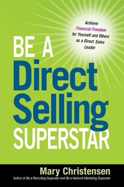 Be a Direct Selling Superstar: Achieve Financial Freedom for Yourself and Others as a Direct Sales Leader