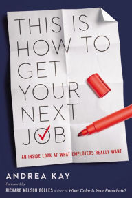 Title: This Is How to Get Your Next Job: An Inside Look at What Employers Really Want, Author: Kay