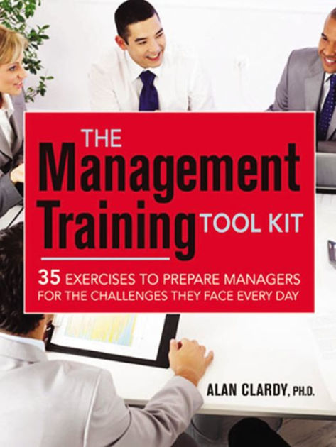 The Management Training Tool Kit: 35 Exercises to Prepare Managers for ...