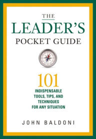 Title: The Leader's Pocket Guide: 101 Indispensable Tools, Tips, and Techniques for Any Situation, Author: John Baldoni