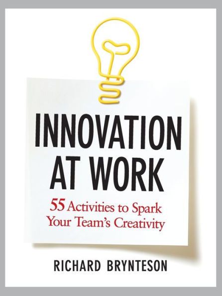 Innovation at Work: 55 Activities to Spark Your Team's Creativity