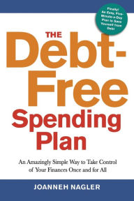 Title: The Debt-Free Spending Plan: An Amazingly Simple Way to Take Control of Your Finances Once and for All, Author: Joanneh Nagler
