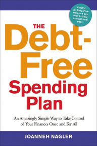 Title: The Debt-Free Spending Plan: An Amazingly Simple Way to Take Control of Your Finances Once and for All, Author: Joanneh Nagler