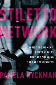 Title: Stiletto Network: Inside the Women's Power Circles That Are Changing the Face of Business, Author: Pamela Ryckman