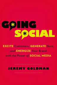 Title: Going Social: Excite Customers, Generate Buzz, and Energize Your Brand with the Power of Social Media, Author: Jeremy Goldman