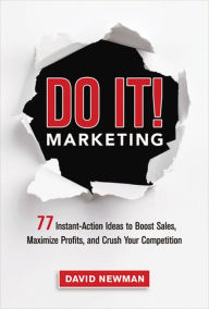 Title: Do It! Marketing: 77 Instant-Action Ideas to Boost Sales, Maximize Profits, and Crush Your Competition, Author: David Newman