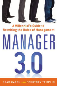 Title: Manager 3.0: A Millennial's Guide to Rewriting the Rules of Management, Author: Brad Karsh