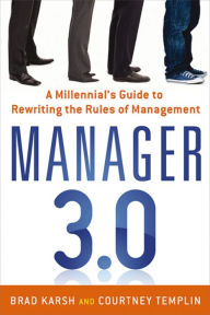 Title: Manager 3.0: A Millennial's Guide to Rewriting the Rules of Management, Author: Brad Karsh