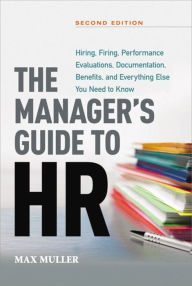 Title: The Manager's Guide to HR: Hiring, Firing, Performance Evaluations, Documentation, Benefits, and Everything Else You Need to Know, Author: Max Muller