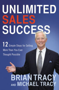 Title: Unlimited Sales Success: 12 Simple Steps for Selling More Than You Ever Thought Possible, Author: Brian Tracy