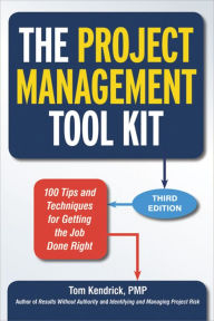 Title: The Project Management Tool Kit: 100 Tips and Techniques for Getting the Job Done Right, Author: Tom Kendrick