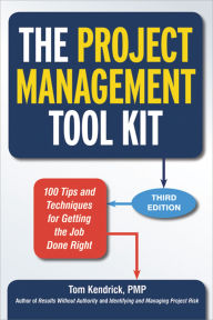 Title: The Project Management Tool Kit: 100 Tips and Techniques for Getting the Job Done Right, Author: Tom Kendrick