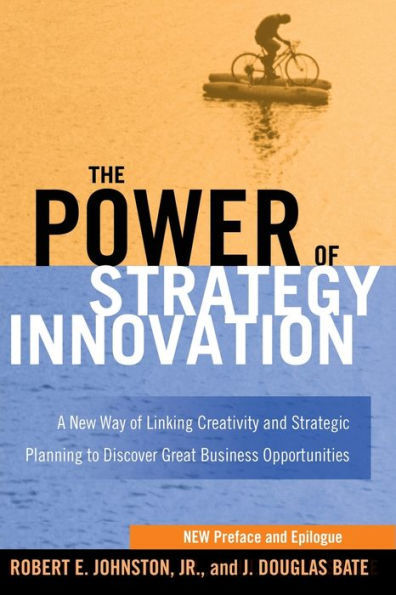 The Power of Strategy Innovation: A New Way Linking Creativity and Strategic Planning to Discover Great Business Opportunities