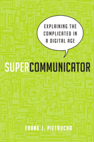 Title: Supercommunicator: Explaining the Complicated So Anyone Can Understand, Author: Frank Pietrucha