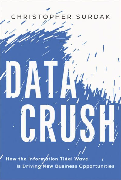 Data Crush: How the Information Tidal Wave Is Driving New Business Opportunities