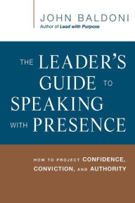 Title: The Leader's Guide to Speaking with Presence: How to Project Confidence, Conviction, and Authority, Author: John Baldoni