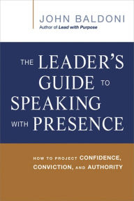 Title: The Leader's Guide to Speaking with Presence: How to Project Confidence, Conviction, and Authority, Author: John Baldoni